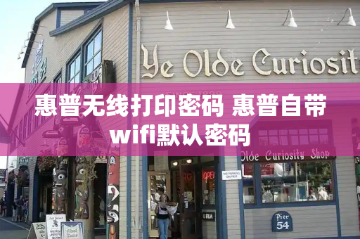惠普无线打印密码 惠普自带wifi默认密码