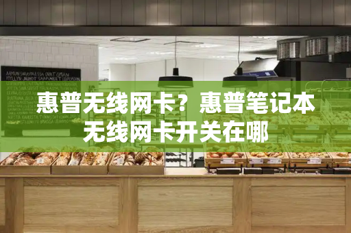 惠普无线网卡？惠普笔记本无线网卡开关在哪-第1张图片-星选测评