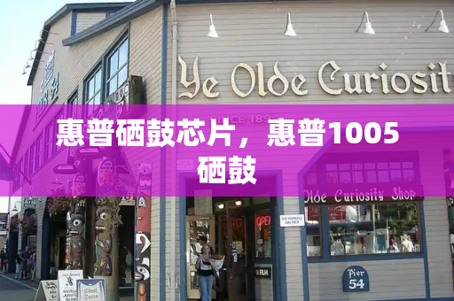 惠普硒鼓芯片，惠普1005硒鼓