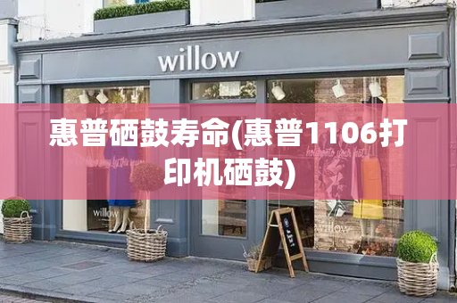 惠普硒鼓寿命(惠普1106打印机硒鼓)