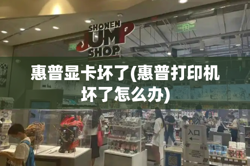 惠普显卡坏了(惠普打印机坏了怎么办)