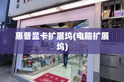 惠普显卡扩展坞(电脑扩展坞)-第1张图片-星选测评