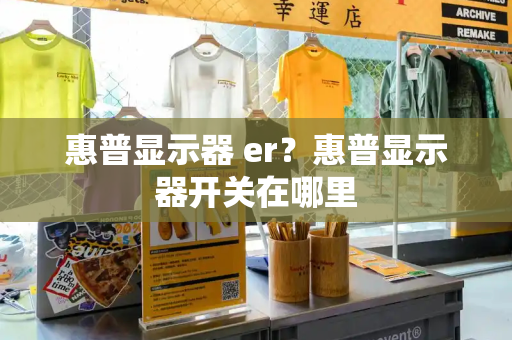 惠普显示器 er？惠普显示器开关在哪里