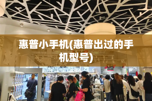 惠普小手机(惠普出过的手机型号)