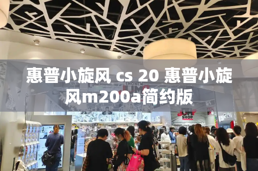 惠普小旋风 cs 20 惠普小旋风m200a简约版