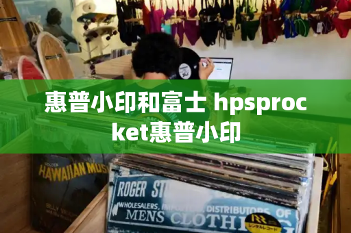 惠普小印和富士 hpsprocket惠普小印-第1张图片-星选测评