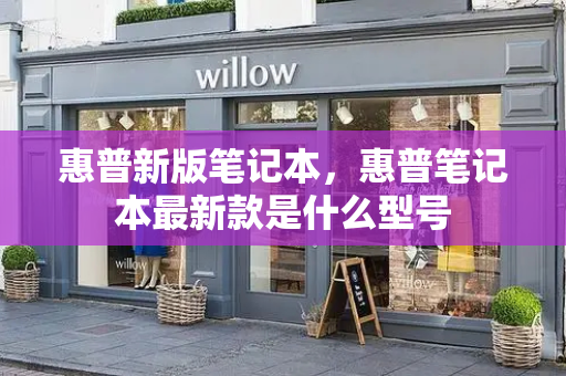 惠普新版笔记本，惠普笔记本最新款是什么型号