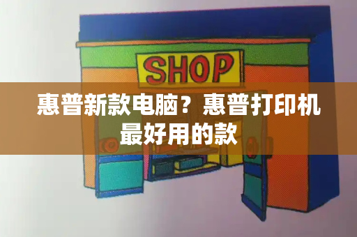 惠普新款电脑？惠普打印机最好用的款-第1张图片-星选测评