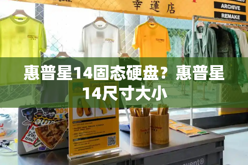 惠普星14固态硬盘？惠普星14尺寸大小
