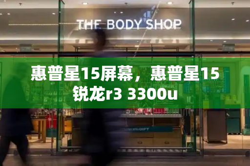 惠普星15屏幕，惠普星15锐龙r3 3300u-第1张图片-星选测评