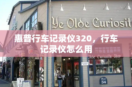惠普行车记录仪320，行车记录仪怎么用-第1张图片-星选测评