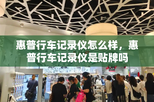 惠普行车记录仪怎么样，惠普行车记录仪是贴牌吗
