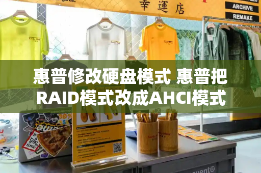 惠普修改硬盘模式 惠普把RAID模式改成AHCI模式-第1张图片-星选测评