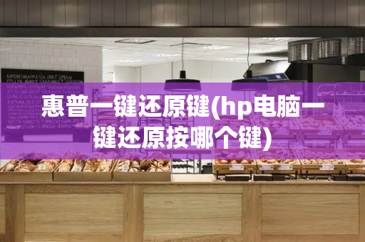 惠普一键还原键(hp电脑一键还原按哪个键)