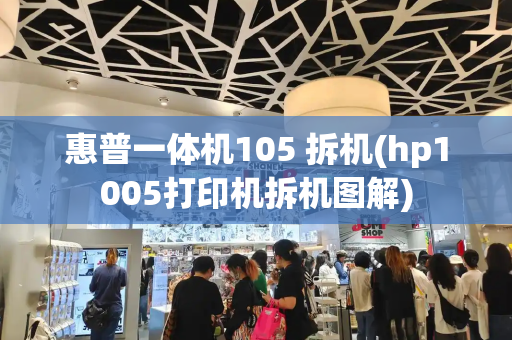 惠普一体机105 拆机(hp1005打印机拆机图解)