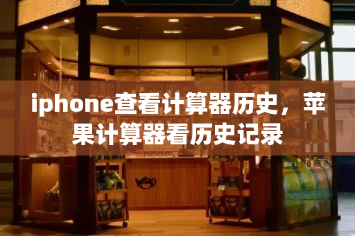 iphone查看计算器历史，苹果计算器看历史记录