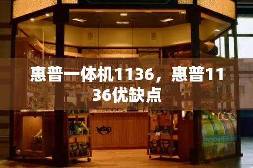 惠普一体机1136，惠普1136优缺点-第1张图片-星选测评