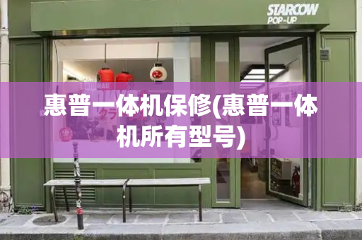 惠普一体机保修(惠普一体机所有型号)