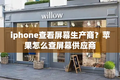 iphone查看屏幕生产商？苹果怎么查屏幕供应商-第1张图片-星选测评