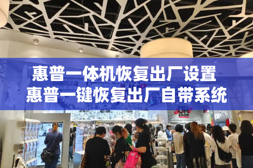 惠普一体机恢复出厂设置 惠普一键恢复出厂自带系统