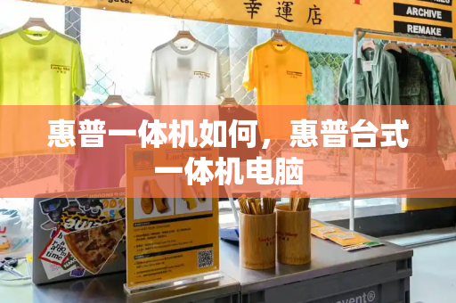 惠普一体机如何，惠普台式一体机电脑