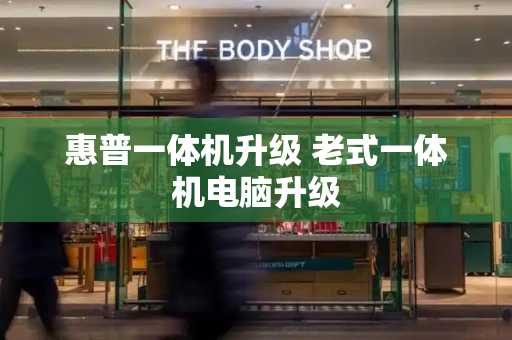 惠普一体机升级 老式一体机电脑升级