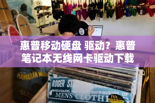 惠普移动硬盘 驱动？惠普笔记本无线网卡驱动下载