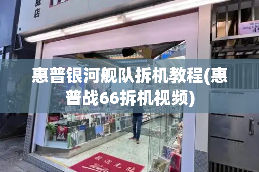 惠普银河舰队拆机教程(惠普战66拆机视频)