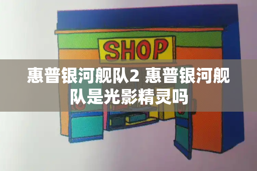 惠普银河舰队2 惠普银河舰队是光影精灵吗