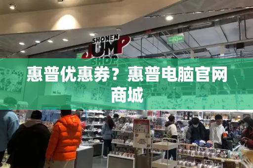 惠普优惠券？惠普电脑官网商城