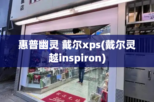 惠普幽灵 戴尔xps(戴尔灵越inspiron)-第1张图片-星选测评