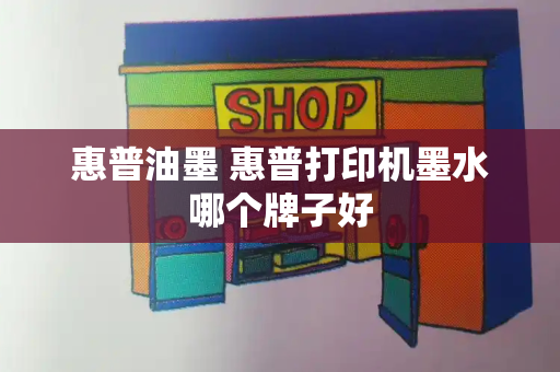 惠普油墨 惠普打印机墨水哪个牌子好-第1张图片-星选测评