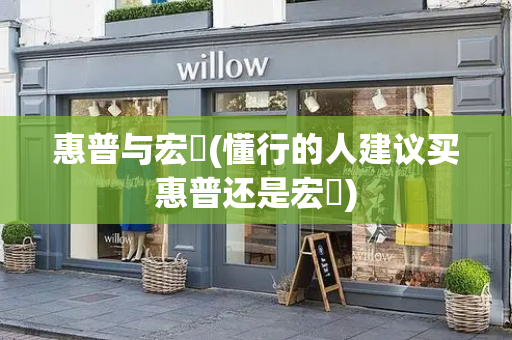 惠普与宏碁(懂行的人建议买惠普还是宏碁)