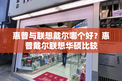 惠普与联想戴尔哪个好？惠普戴尔联想华硕比较-第1张图片-星选测评