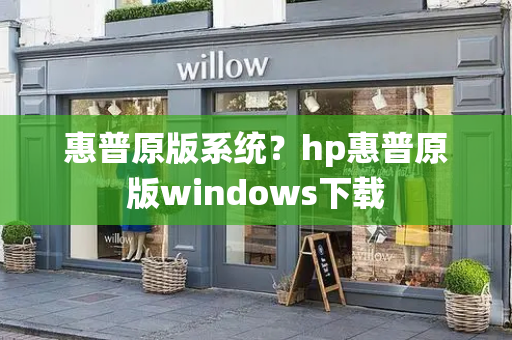 惠普原版系统？hp惠普原版windows下载