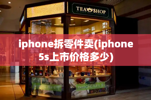 iphone拆零件卖(iphone5s上市价格多少)