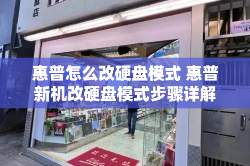 惠普怎么改硬盘模式 惠普新机改硬盘模式步骤详解