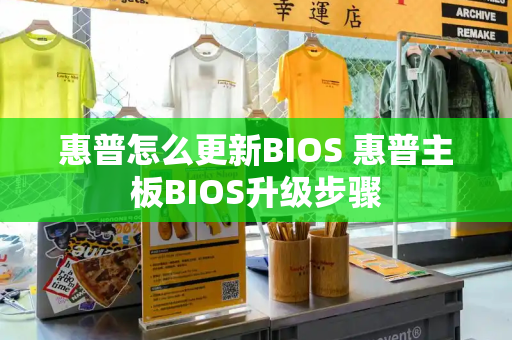 惠普怎么更新BIOS 惠普主板BIOS升级步骤