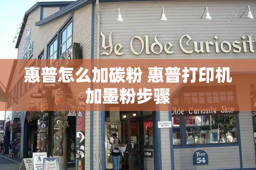 惠普怎么加碳粉 惠普打印机加墨粉步骤