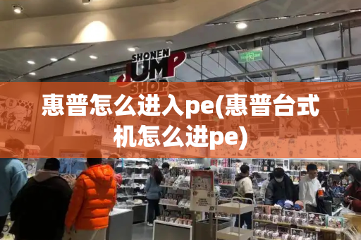 惠普怎么进入pe(惠普台式机怎么进pe)-第1张图片-星选测评