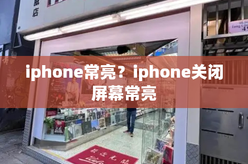 iphone常亮？iphone关闭屏幕常亮-第1张图片-星选测评