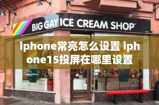 iphone常亮怎么设置 iphone15投屏在哪里设置-第1张图片-星选测评