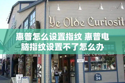 惠普怎么设置指纹 惠普电脑指纹设置不了怎么办