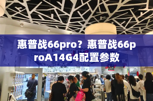 惠普战66pro？惠普战66proA14G4配置参数