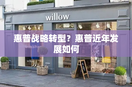 惠普战略转型？惠普近年发展如何