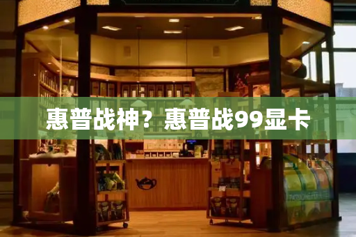 惠普战神？惠普战99显卡