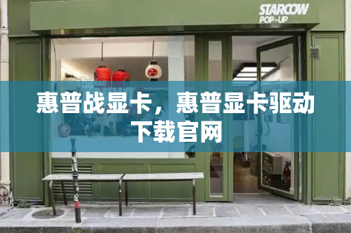 惠普战显卡，惠普显卡驱动下载官网