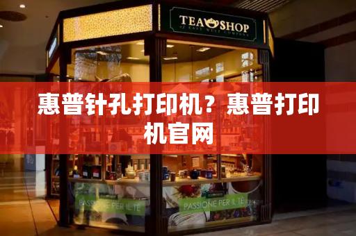 惠普针孔打印机？惠普打印机官网-第1张图片-星选测评