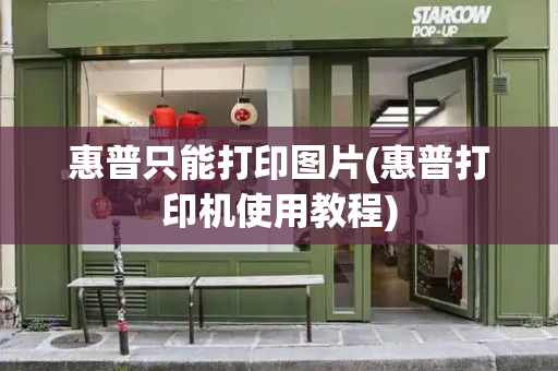 惠普只能打印图片(惠普打印机使用教程)