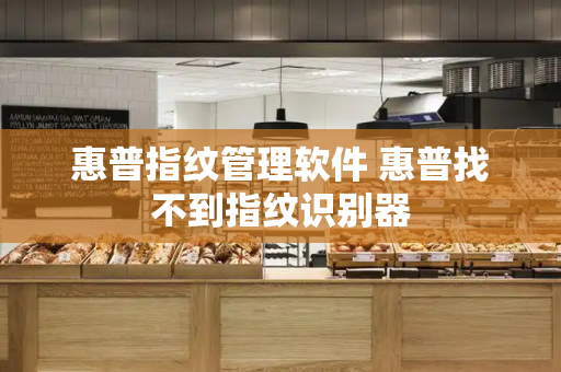 惠普指纹管理软件 惠普找不到指纹识别器